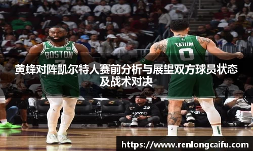 黄蜂对阵凯尔特人赛前分析与展望双方球员状态及战术对决